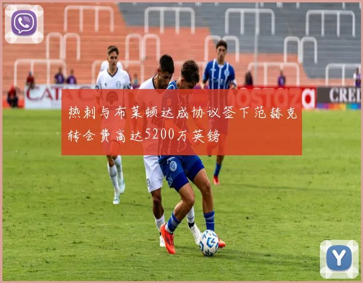 热刺与布莱顿达成协议签下范赫克转会费高达5200万英镑